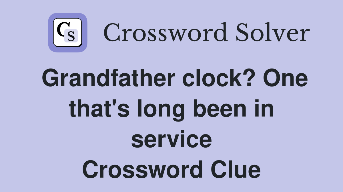 Grandfather clock? One that's long been in service Crossword Clue